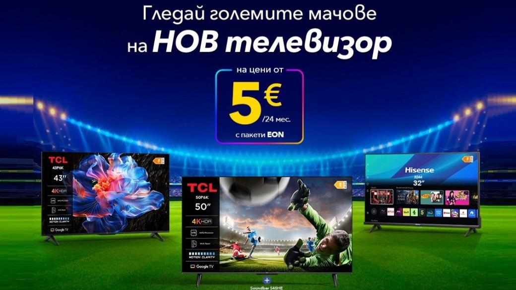 Телевизори TCL и Hisense за €5 на месец с EON пакет от Vivacom